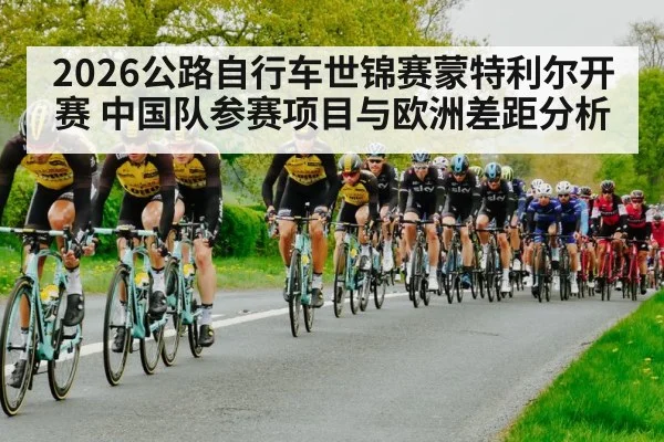 2026公路自行车世锦赛蒙特利尔开赛 中国队参赛项目与欧洲差距分析